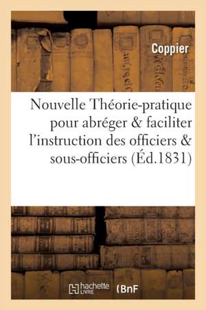 Nouvelle Théorie-Pratique Pour Abréger Et Faciliter l'Instruction Des Officiers Et Sous-Officiers de Coppier