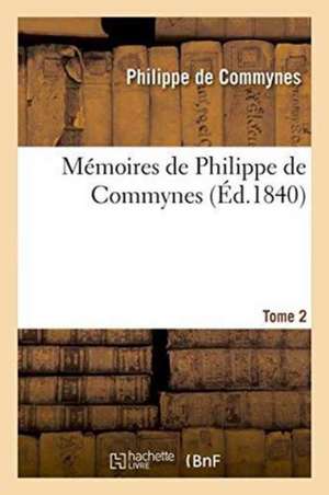 Mémoires de Philippe de Commynes. Tome 2 de Philippe De Commynes