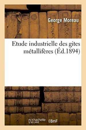 Etude Industrielle Des Gites Métallifères de George Moreau