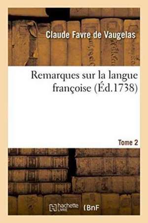 Remarques Sur La Langue Françoise. Tome 2 de Clau Favre de Vaugelas