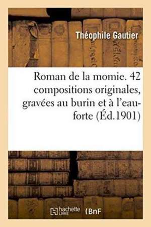 Roman de la Momie. 42 Compositions Originales, Gravées Au Burin Et À l'Eau-Forte de Théophile Gautier