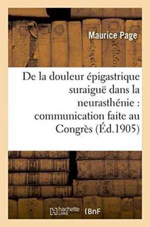 de la Douleur Épigastrique Suraiguë Dans La Neurasthénie: Congrès Des Médecins Aliénistes de Maurice Page