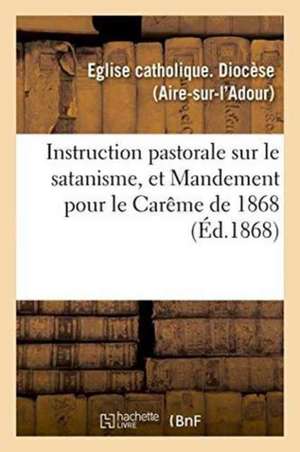 Instruction Pastorale Sur Le Satanisme, Et Mandement Pour Le Carême de 1868 de Eglise Catholique Diocese (Aire-Sur-L'Ad