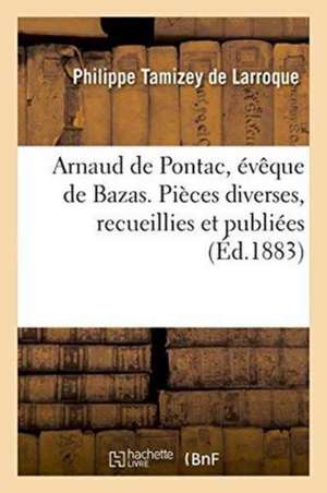 Arnaud de Pontac, Évêque de Bazas. Pièces Diverses de Philippe Tamizey De Larroque