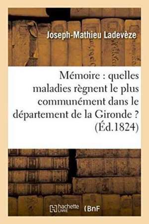 Mémoire: Quelles Maladies Règnent Le Plus Communément Dans Le Département de la Gironde ? de Ladevèze