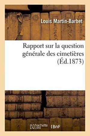 Rapport Sur La Question Générale Des Cimetières de Martin-Barbet