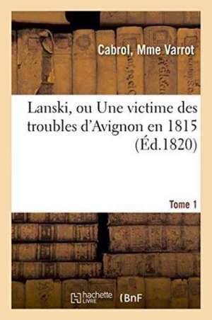 Lanski, Ou Une Victime Des Troubles d'Avignon En 1815. Tome 1 de Cabrol Varrot