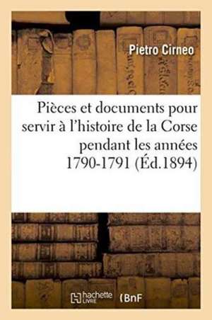 Pièces Et Documents Pour Servir À l'Histoire de la Corse Pendant Les Années 1790-1791 de Pietro Cirneo