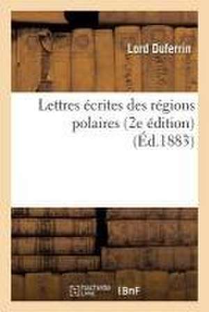 Lettres Écrites Des Régions Polaires 2e Édition de Frederick Temple Hamilton-Temple-Blackwo