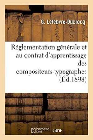 Projet Relatif À La Réglementation Générale & Contrat d'Apprentissage Des Compositeurs-Typographes de G. Lefebvre-Ducrocq