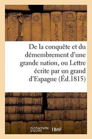 de la Conquête Et Du Démembrement d'Une Grande Nation, Ou Lettre Écrite Par Un Grand d'Espagne de Impr de Mame