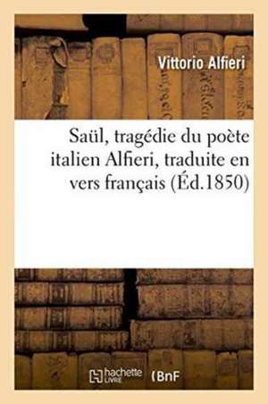 Saul, Tragédie Du Poète Italien Alfieri, Traduite En Vers Français de Vittorio Alfieri