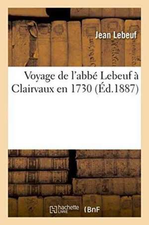 Voyage de l'Abbé Lebeuf À Clairvaux En 1730 de Jean Lebeuf