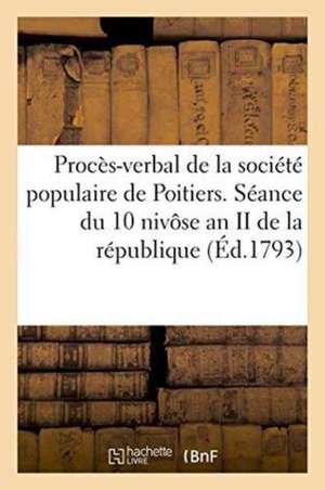 Procès-Verbal de la Société Populaire de Poitiers. Séance Du 10 Nivôse an II de la République de Impr de Barbier