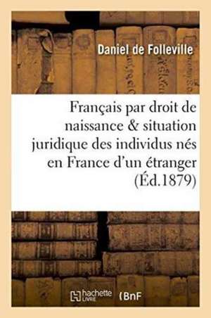 Des Français Par Droit de Naissance Et Situation Juridique Des Individus Nés En France d'Un Étranger de Daniel Folleville