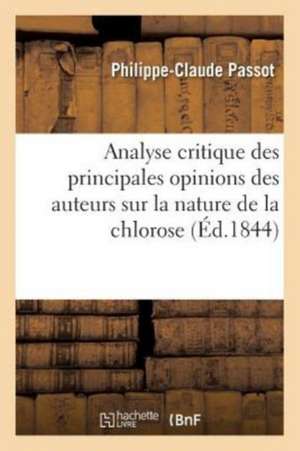 Analyse Critique Des Principales Opinions Des Auteurs Sur La Nature de la Chlorose: Observations l'Une de Chlorose Compliquée d'Incontinence d'Urine N de Philippe-Claude Passot