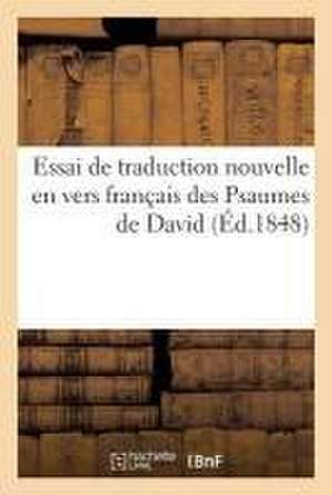 Essai de Traduction Nouvelle En Vers Français Des Psaumes de David de Sans Auteur