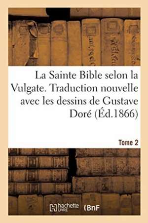 La Sainte Bible Selon La Vulgate. Traduction Nouvelle Avec Les Dessins de Gustave Doré. Tome 2 de Sans Auteur