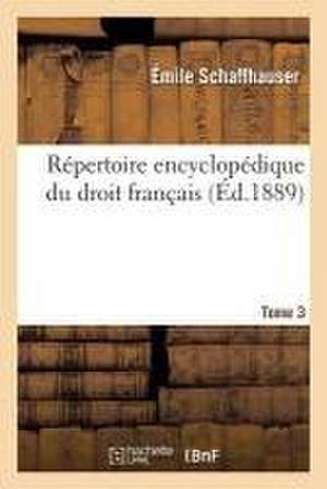 Répertoire encyclopédique du droit français. Tome 3 de Schaffhauser-E