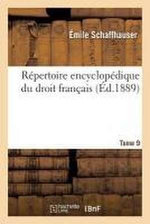 Répertoire encyclopédique du droit français. Tome 9 de Schaffhauser-E