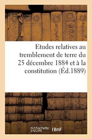 Etudes relatives au tremblement de terre du 25 décembre 1884 et à la constitution géologique de Sans Auteur