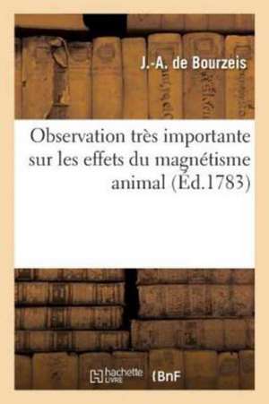 Observation très importante sur les effets du magnétisme animal, par M. de Bourzeis, de de Bourzeis-J-A