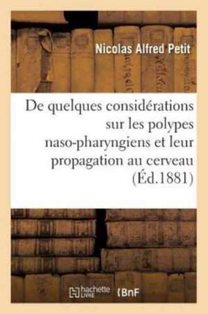 de Quelques Considérations Sur Les Polypes Naso-Pharyngiens Et Leur Propagation Au Cerveau de Nicolas Alfred Petit