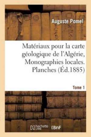 Matériaux pour la carte géologique de l'Algérie. 1er série, Monographies locales. Tome 1 de Pomel-A