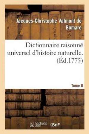 Dictionnaire Raisonné Universel d'Histoire Naturelle. Tome 6 de Jacques-Christophe Valmont de Bomare