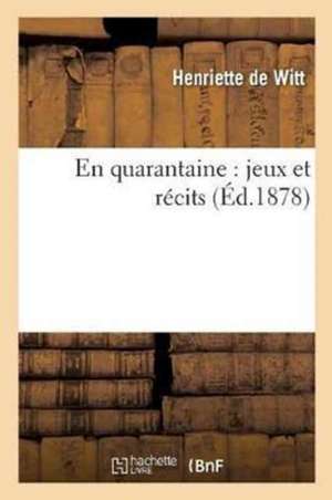 En Quarantaine: Jeux Et Récits de Henriette De Witt