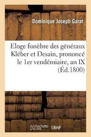 Eloge Funèbre Des Généraux Kléber Et Desain, Prononcé Le 1er Vendémiaire, de Dominique Joseph Garat