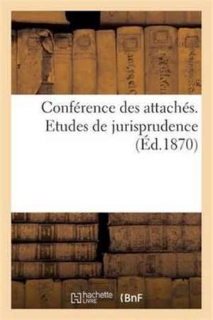 Conférence Des Attachés. Etudes de Jurisprudence (Éd.1870) de Imp de G Jousset