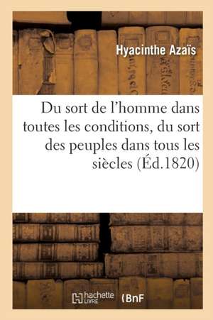 Sort de l'Homme Dans Toutes Les Conditions, Et Plus Particulièrement Du Sort Du Peuple Français. Pa1 de Hyacinthe Azaïs