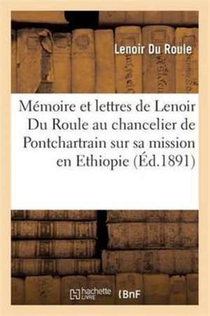 Lettres de Lenoir Du Roule Au Chancelier de Pontchartrain Sur Sa Mission En Ethiopie de Lenoir Du Roule