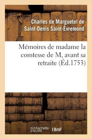 Mémoires de Madame La Comtesse de M, Avant Sa Retraite de Charles de Marguetel de Saint-Évremond