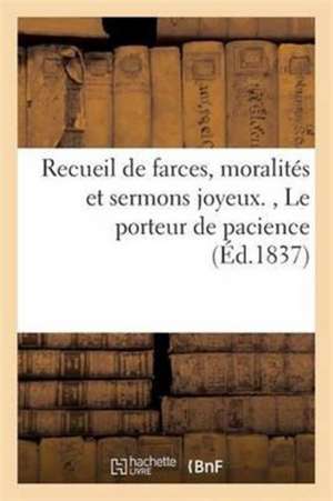 Recueil de Farces, Moralités Et Sermons Joyeux., Le Porteur de Pacience de Techener