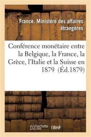 Conférence Monétaire Entre La Belgique, La France, La Grèce, l'Italie Et La Suisse En 1879 de France Ministere