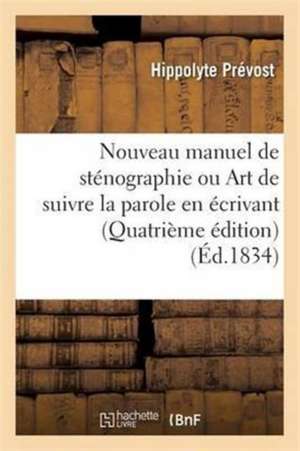 Nouveau Manuel de Sténographie Ou Art de Suivre La Parole En Écrivant Quatrième Édition de Hippolyte Prévost