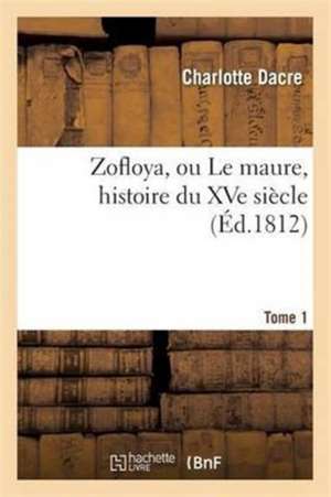 Zofloya, Ou Le Maure, Histoire Du Xve Siècle. T1 de Charlotte Dacre