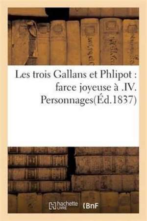 Les Trois Gallans Et Phlipot: Farce Joyeuse À .IV. Personnages de Techener