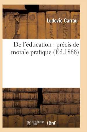 de l'Éducation: Précis de Morale Pratique de Ludovic Carrau