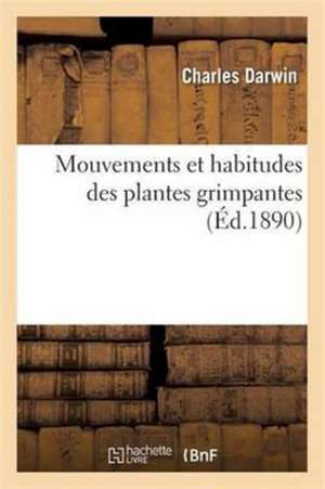 Mouvements Et Habitudes Des Plantes Grimpantes de Charles Darwin