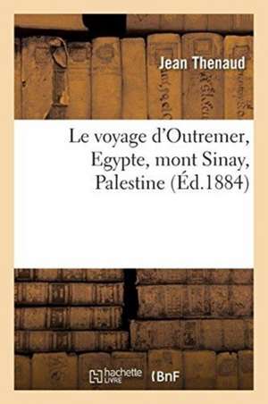 Le voyage d'Outremer, Egypte, mont Sinay, Palestine de Jean Thenaud