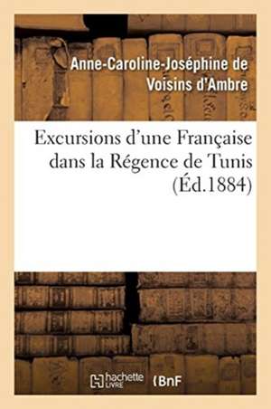 Excursions d'Une Française Dans La Régence de Tunis de Anne-Caroline-Joséphine de Voisins d'Ambre