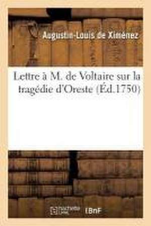 Lettre À M. de Voltaire Sur La Tragédie d'Oreste de Augustin-Louis de Ximénez