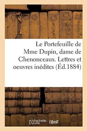 Le Portefeuille de Mme Dupin, Dame de Chenonceaux. Lettres Et Oeuvres Inédites: de Mme Dupin, l'Abbé de Saint-Pierre, Voltaire, Jean-Jacques Rousseau, de Gaston de Villeneuve Guibert