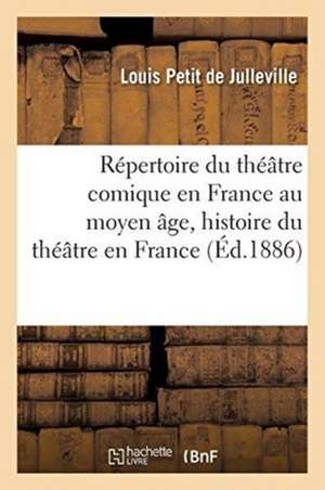 Répertoire Du Théâtre Comique En France Au Moyen Âge, Histoire Du Théâtre En France de Louis Petit De Julleville