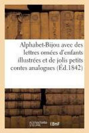 L'Alphabet-Bijou Avec Des Lettres Ornées d'Enfants, Illustrées, Et de Jolis Petits Contes Analogues de Henri Désiré Porret