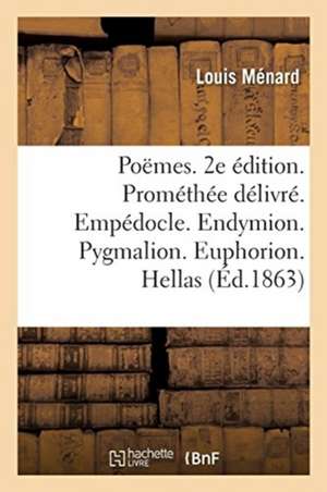 Poëmes. 2e Édition. Prométhée Délivré. Empédocle. Endymion. Pygmalion. Euphorion. Hellas de Louis Ménard