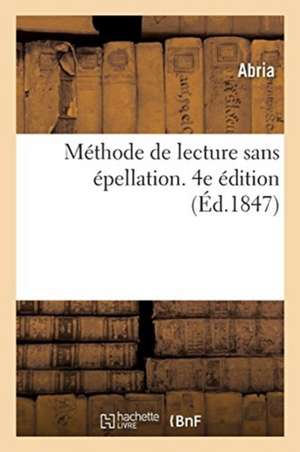 Méthode de Lecture Sans Épellation. 4e Édition de Abria